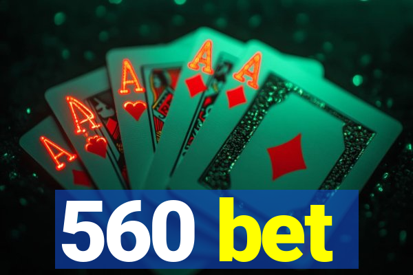 560 bet